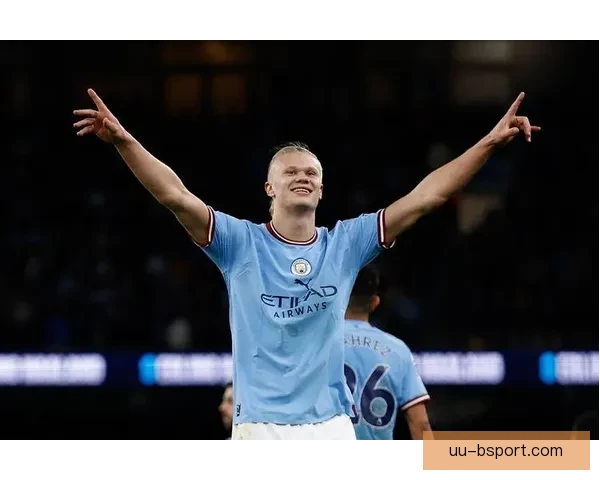 哈兰德双响击退森林队本赛季英超进球飙至三十二个再刷纪录震动全场